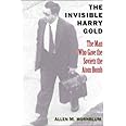 The Invisible Harry Gold: The Man Who Gave the Soviets the Atom Bomb