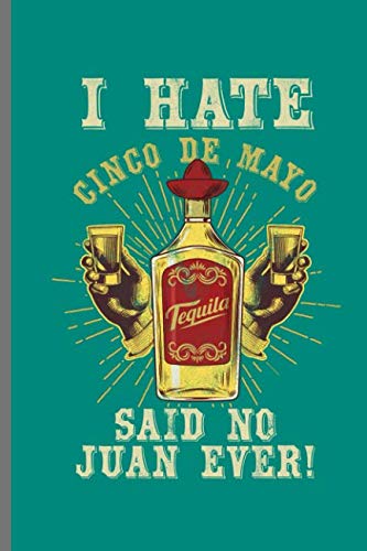 I hate Cinco De Mayo Tequila Said no to Juan Ever!: Cinco De Mayo Fiesta notebooks gift (6