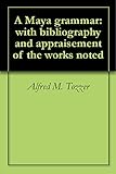 A Maya grammar: with bibliography and appraisement of the works noted by 