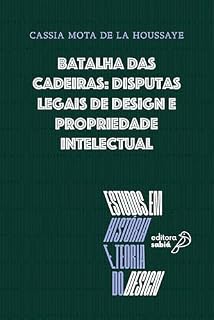 Livro Batalha das cadeiras: Disputas legais de design e propriedade intelectual (Estudos em História e Teoria do Design Livro 7)