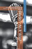 Radio - As it Was!: A Brief History of the Radio Broadcasting Business from the 1950's through its D by 