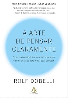 Livro A arte de pensar claramente: Os erros de raciocínio que mais cometemos – e como evitá-los para tomar boas decisões
