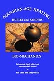 Aquarian-Age Healing: Bio-Mechanics by John Hurley, Shay O'Neal