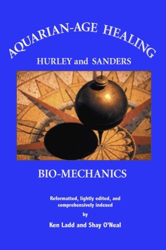 Aquarian-Age Healing: Bio-Mechanics by John Hurley, Shay O'Neal, Helen Sanders