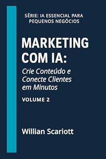 Livro Marketing com IA: Crie Conteúdo e Conecte Clientes em Minutos (IA Essencial para Pequenos Negócios)