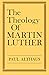 The Theology of Martin Luther by