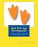 Real iOS App Development: A Sample-Code Approach to Building Apps by 