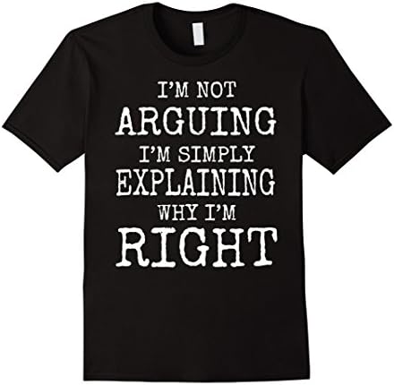 Mens Not Arguing Simply Explaining Why I'm Right Funny Tshirt XL Black