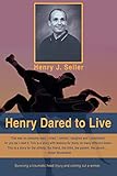 Henry Dared to Live by Henry J. Seiler