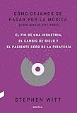 Cómo dejamos de pagar por la música: El fin de una industria, el cambio de siglo y el paciente cer by Stephen Witt, Damià Alou Ramis