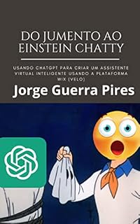 Livro Do Jumento ao Einstein Chatty: usando chatGPT para criar um assistente virtual inteligente usando a plataforma Wix (Velo) (IdeaCoding Lab)