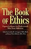 The Book of Ethics: Expert Guidance For Professionals Who Treat Addiction, Laura Weiss Roberts M.D., 1592854923