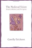 By Carolly Erickson The Medieval Vision: Essays in History and Perception [Paperback]
