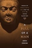 A Bull of a Man: Images of Masculinity, Sex, and the Body in Indian Buddhism