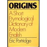 Origins: A Short Etymological Dictionary of Modern English