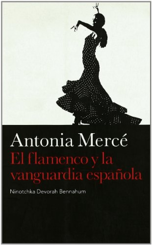 Antonia Mercé: El flamenco y la vanguardia española (Sobre danza) (Spanish Edition) by Ninotchka Devorah Bennahum
