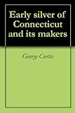 Early silver of Connecticut and its makers by 