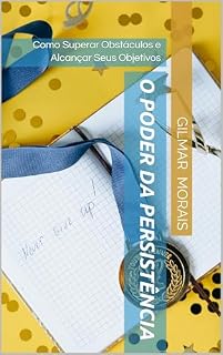 Livro O Poder da Persistência: Como Superar Obstáculos e Alcançar Seus Objetivos
