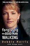Forgiving the Dead Man Walking: Only One Woman Can Tell the Entire Story by Debbie Morris, Gregg Lewis
