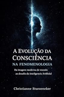 Livro A Evolução da Consciência: Do Corpo ao Problema do Humano em um Mundo de Inteligências (O Humano Ainda Não É Livro 1)