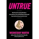 Untrue: Why Nearly Everything We Believe About Women, Lust, and Infidelity Is Wrong and How the New Science Can Set Us Free