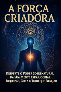 Livro A Força Criadora. : Desperte o Poder Sobrenatural da Sua Mente para Cocriar Riquezas, Cura e Tudo que Desejar