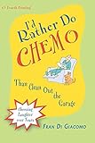 I'd Rather Do Chemo Than Clean Out the Garage: Choosing Laughter Over Tears by Fran Di Giacomo