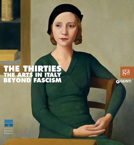 The Thirties - The Arts in Italy Beyond Fascism (Cataloghi mostre) (English Edition)