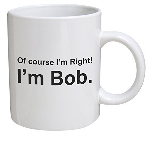 Funny Mug – Of course I’m right. I’m Bob, movie quotes – 11 OZ Coffee Mugs – Inspirational gifts and sarcasm