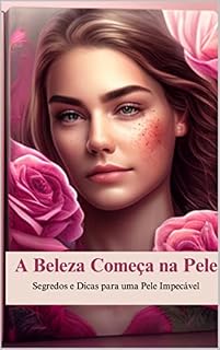 Livro A Beleza Começa na Pele: Segredos e Dicas para uma Pele Impecável