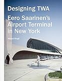Designing TWA: Eero Saarinen's Airport Terminal in New York by 