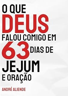 O QUE DEUS ME FALOU EM 63 DIAS DE JEJUM E ORAÇÃO