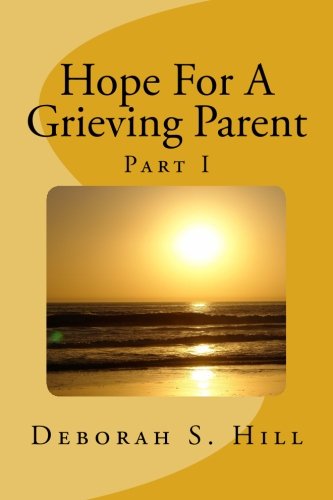 Hope For A Grieving Parent Part I: I Can't Imagine Losing a Child (Volume 1)