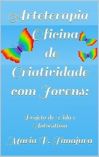 Livro Arteterapia - Oficina de Criatividade com Jovens: Projeto de Vida e Autoestima