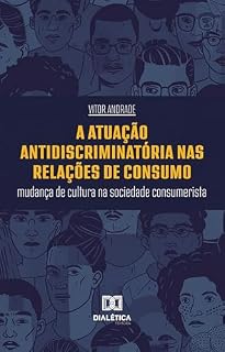 Livro A Atuação Antidiscriminatória nas Relações de Consumo: mudança de cultura na sociedade consumerista