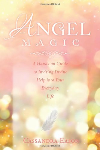 Angel Magic: A Hands-On Guide to Inviting Divine Help into Your Everyday Life by Cassandra Eason