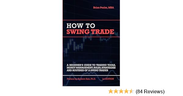 How To Swing Trade A Beginner S Guide To Trading Tools Money Management Rules Routines And Strategies Of A Swing Trader - 