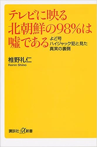 テレビに映る北朝鮮の98 は嘘である よど号ハイジャック犯と見た真実の裏側 講談社 A新書 椎野 礼仁 本 通販 Amazon
