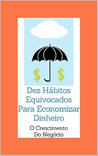 Livro DEZ HÁBITOS EQUIVOCADOS PARA ECONOMIZAR DINHEIRO (O crescimento do negócio Livro 2)