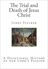 The Trial And Death Of Jesus Christ A Devotional History