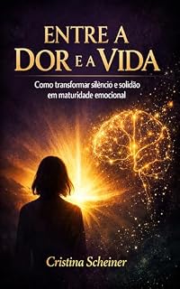 Livro ENTRE A DOR E A VIDA : Como transformar silêncio e solidão em maturidade emocional