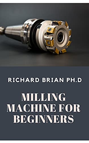 Milling Machine For Beginners: The Fundamentals For