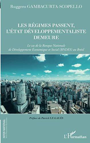 Les régimes passent, l'Etat developpementaliste demeure: Le cas de la Banque Nationale de Développement Economique et Social (BNDES) au Brésil (French Edition) by Ruggero Gambacurta-Scopello