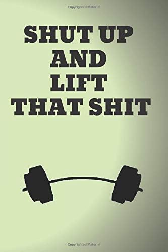 Shut Up And Lift That Shit: Motivational Notebook, Gym Notebook, Workout Journal, Funny Gift Notebook, Gym Diary (110 Pages, Blank, 6 x 9) Paperback – April 18, 2019