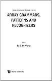 Array Grammars, Patterns and Recognizers, Wang, P. S., 9810200838