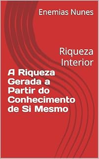 Livro A Riqueza Gerada a Partir do Conhecimento de Si Mesmo: Riqueza Interior