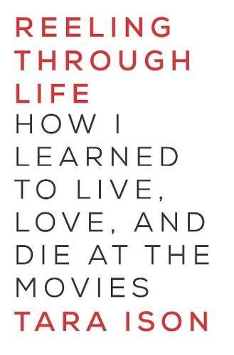 Reeling Through Life: How I Learned to Live, Love and Die at the Movies