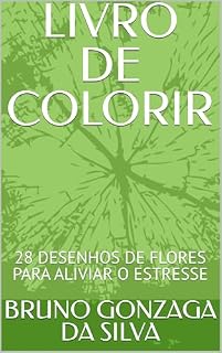 Livro LIVRO DE COLORIR: 28 DESENHOS DE FLORES PARA ALIVIAR O ESTRESSE (Livros de Colorir para crianças)