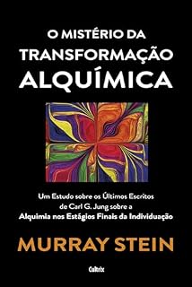 Livro O mistério da transformação alquímica: Um estudo sobre os últimos escritos de Carl G. Jung sobra a alquimia dos estágios finais da individuação
