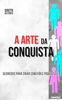 Livro A ARTE DA CONQUISTA: SEGREDOS PARA CRIAR CONEXÕES PODEROSAS